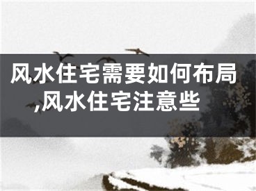 风水住宅需要如何布局,风水住宅注意些