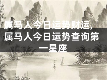 属马人今日运势财运,属马人今日运势查询第一星座