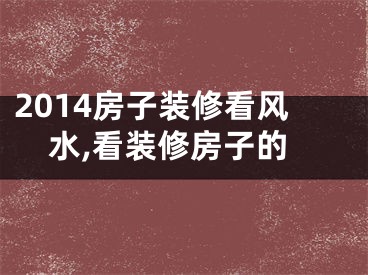 2014房子装修看风水,看装修房子的