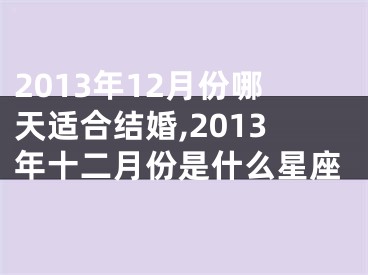 2013年12月份哪天适合结婚,2013年十二月份是什么星座
