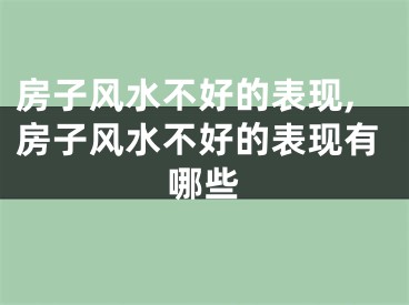 房子风水不好的表现,房子风水不好的表现有哪些