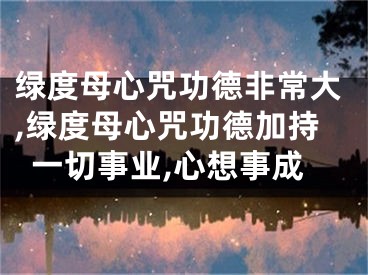 绿度母心咒功德非常大,绿度母心咒功德加持一切事业,心想事成