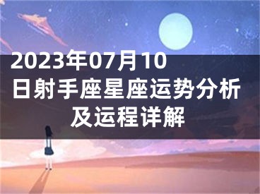 2023年07月10日射手座星座运势分析及运程详解