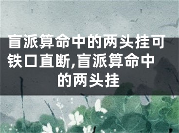 盲派算命中的两头挂可铁口直断,盲派算命中的两头挂