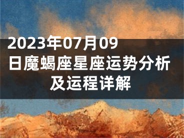 2023年07月09日魔蝎座星座运势分析及运程详解