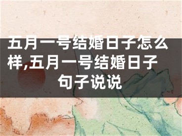 五月一号结婚日子怎么样,五月一号结婚日子句子说说