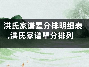 洪氏家谱辈分排明细表,洪氏家谱辈分排列