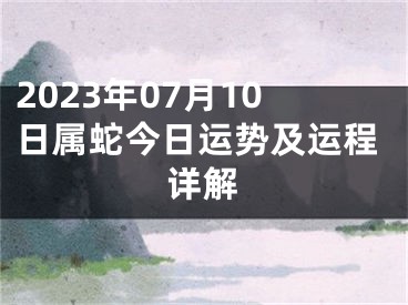 2023年07月10日属蛇今日运势及运程详解