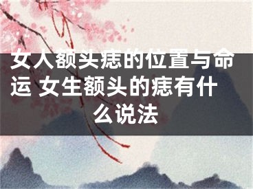 女人额头痣的位置与命运 女生额头的痣有什么说法