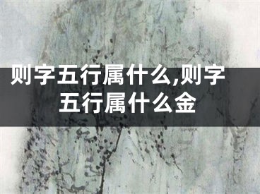 则字五行属什么,则字五行属什么金