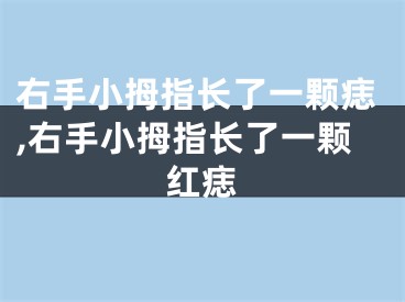 右手小拇指长了一颗痣,右手小拇指长了一颗红痣
