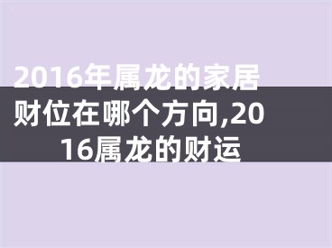 2016年属龙的家居财位在哪个方向,2016属龙的财运