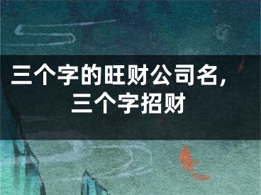 三个字的旺财公司名,三个字招财