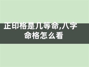 正印格是几等命,八字命格怎么看