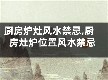 厨房炉灶风水禁忌,厨房灶炉位置风水禁忌