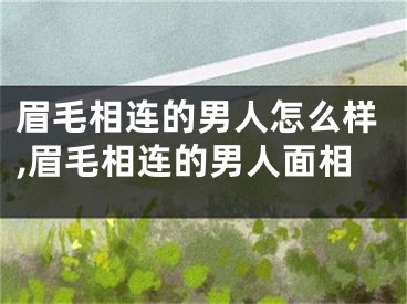 眉毛相连的男人怎么样,眉毛相连的男人面相