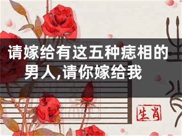 请嫁给有这五种痣相的男人,请你嫁给我