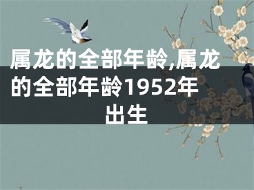 属龙的全部年龄,属龙的全部年龄1952年出生