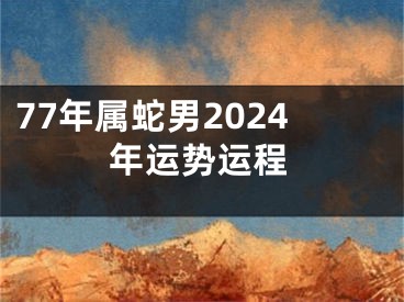 77年属蛇男2024年运势运程