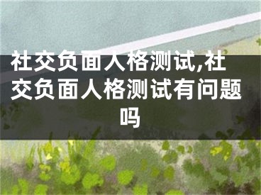社交负面人格测试,社交负面人格测试有问题吗
