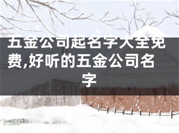 五金公司起名字大全免费,好听的五金公司名字