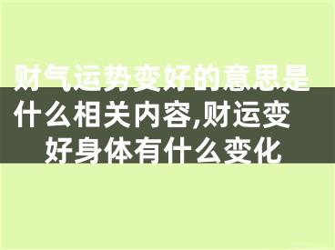 财气运势变好的意思是什么相关内容,财运变好身体有什么变化