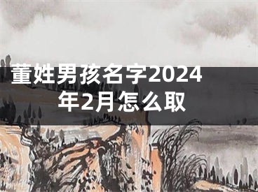 董姓男孩名字2024年2月怎么取