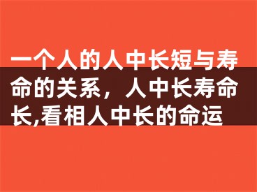 一个人的人中长短与寿命的关系，人中长寿命长,看相人中长的命运