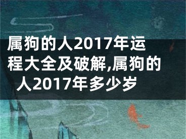 属狗的人2017年运程大全及破解,属狗的人2017年多少岁