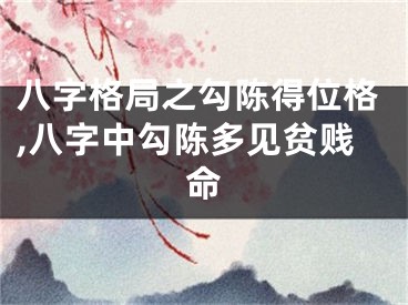 八字格局之勾陈得位格,八字中勾陈多见贫贱命