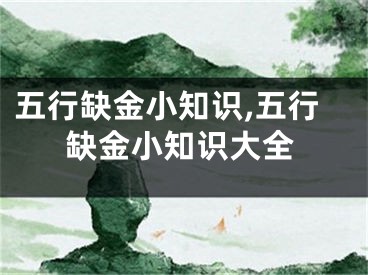 五行缺金小知识,五行缺金小知识大全