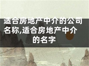 适合房地产中介的公司名称,适合房地产中介的名字