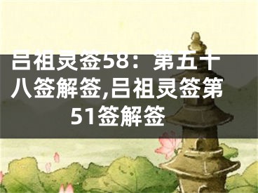 吕祖灵签58：第五十八签解签,吕祖灵签第51签解签