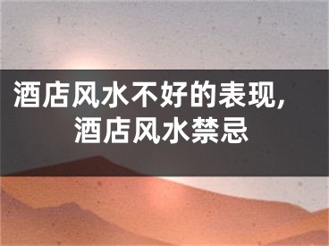 酒店风水不好的表现,酒店风水禁忌