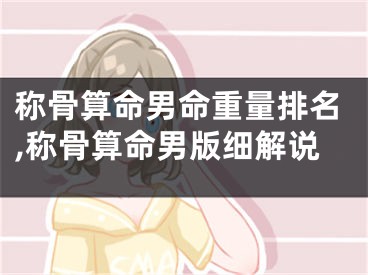 称骨算命男命重量排名,称骨算命男版细解说