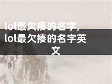 lol最欠揍的名字,lol最欠揍的名字英文