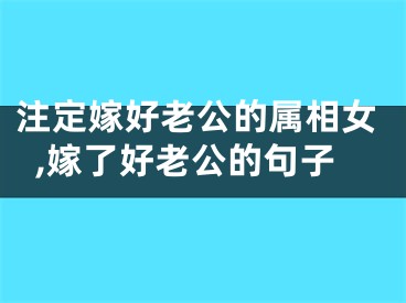 注定嫁好老公的属相女,嫁了好老公的句子