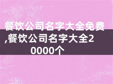 餐饮公司名字大全免费,餐饮公司名字大全20000个