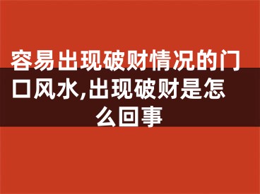 容易出现破财情况的门口风水,出现破财是怎么回事