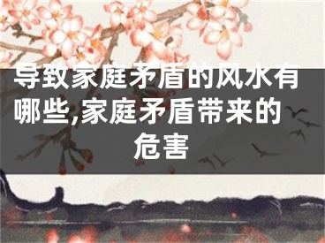 导致家庭矛盾的风水有哪些,家庭矛盾带来的危害