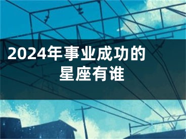 2024年事业成功的星座有谁