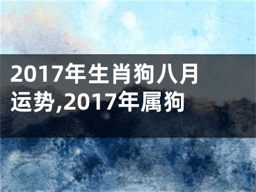 2017年生肖狗八月运势,2017年属狗