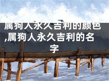 属狗人永久吉利的颜色,属狗人永久吉利的名字