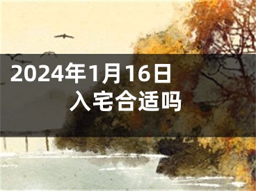 2024年1月16日入宅合适吗
