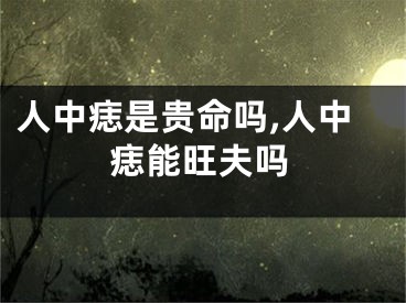 人中痣是贵命吗,人中痣能旺夫吗