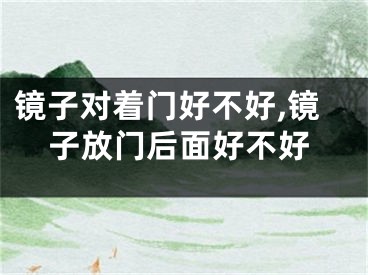 镜子对着门好不好,镜子放门后面好不好