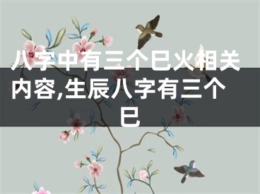 八字中有三个巳火相关内容,生辰八字有三个巳