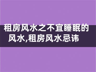 租房风水之不宜睡眠的风水,租房风水忌讳