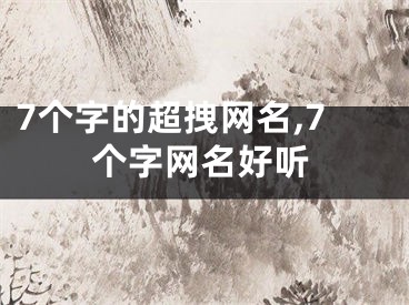 7个字的超拽网名,7个字网名好听