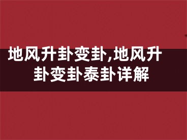 地风升卦变卦,地风升卦变卦泰卦详解